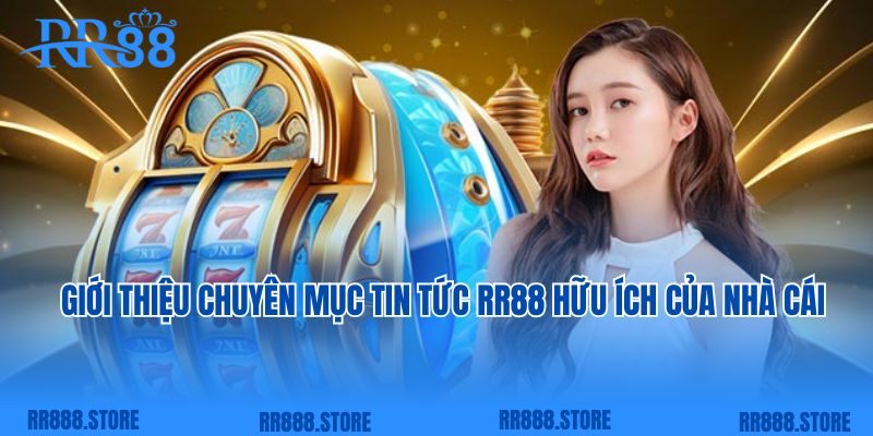 Giới thiệu chuyên mục tin tức RR88 hữu ích của nhà cái