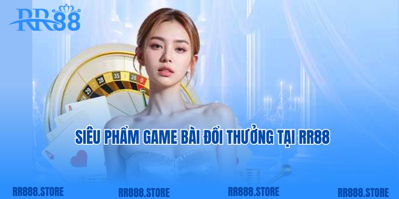 Siêu phẩm game bài đổi thưởng tại RR88