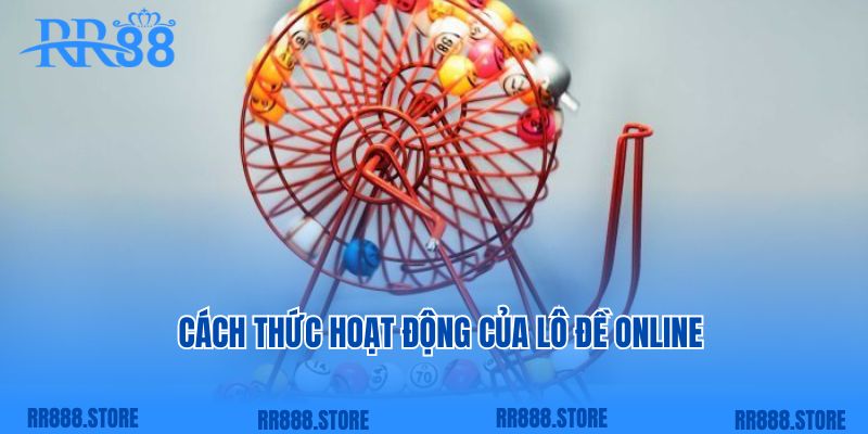 Cách thức hoạt động của lô đề online