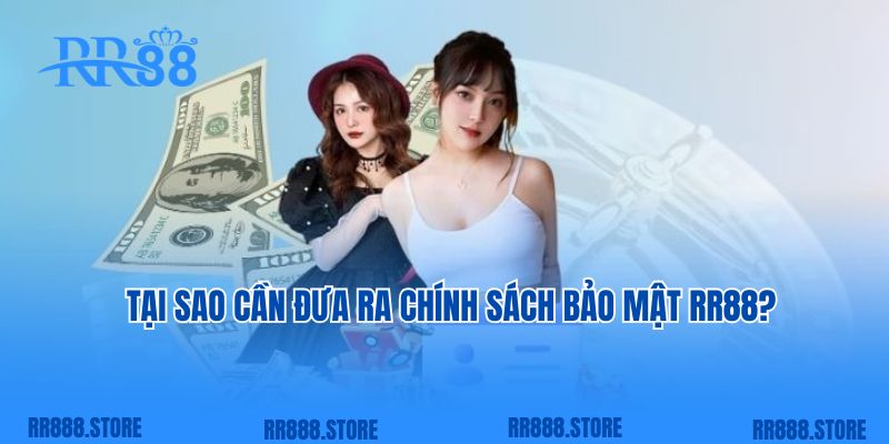 Tại sao cần đưa ra chính sách bảo mật RR88?