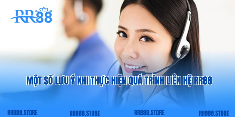 Một số lưu ý khi thực hiện quá trình liên hệ RR88