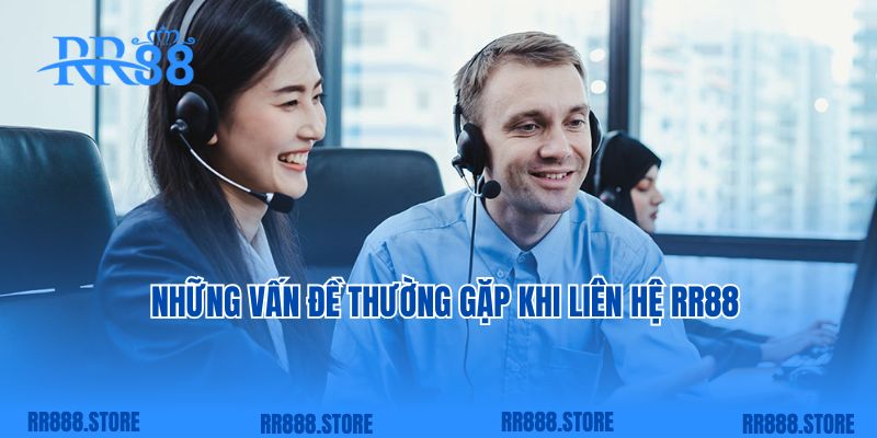 Những vấn đề thường gặp khi liên hệ RR88