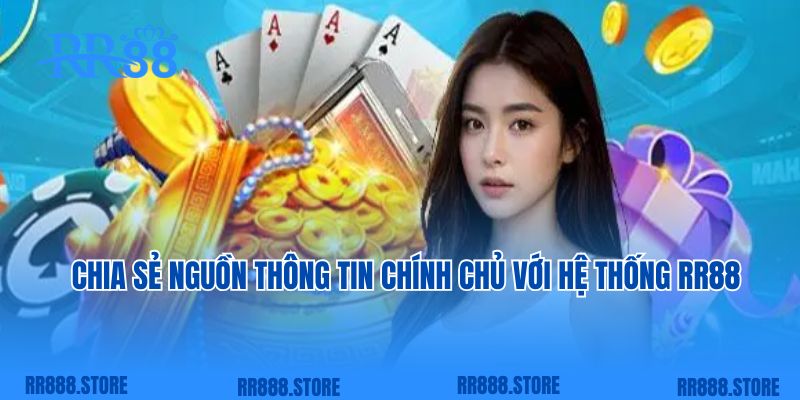 Chia sẻ nguồn thông tin chính chủ với hệ thống RR88