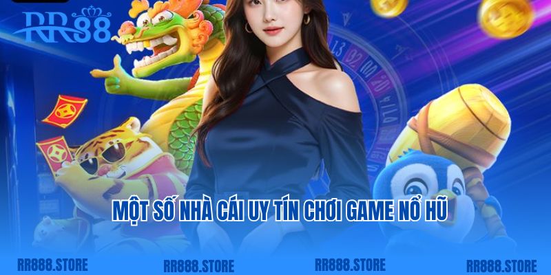 Một số nhà cái uy tín chơi game nổ hũ