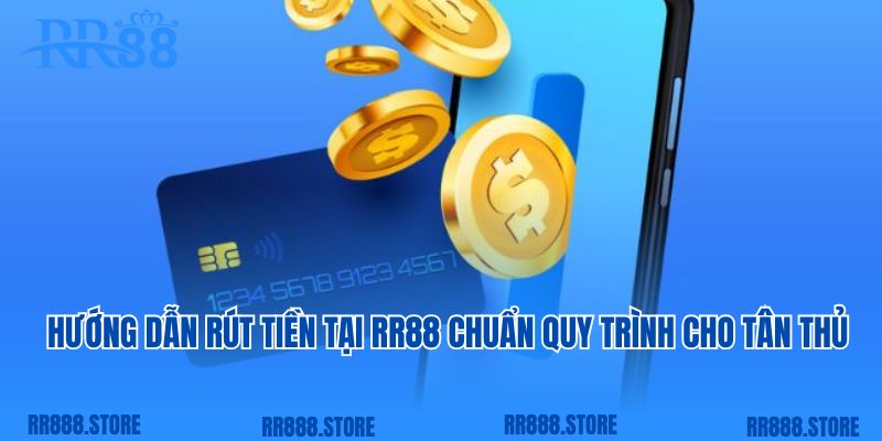 Hướng dẫn rút tiền tại RR88 chuẩn quy trình cho tân thủ