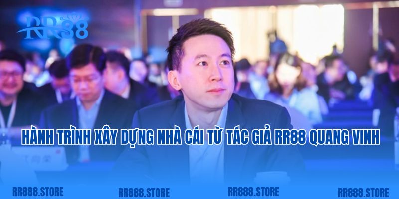 Hành trình xây dựng nhà cái từ tác giả RR88 Quang Vinh 